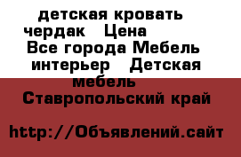 детская кровать - чердак › Цена ­ 8 000 - Все города Мебель, интерьер » Детская мебель   . Ставропольский край